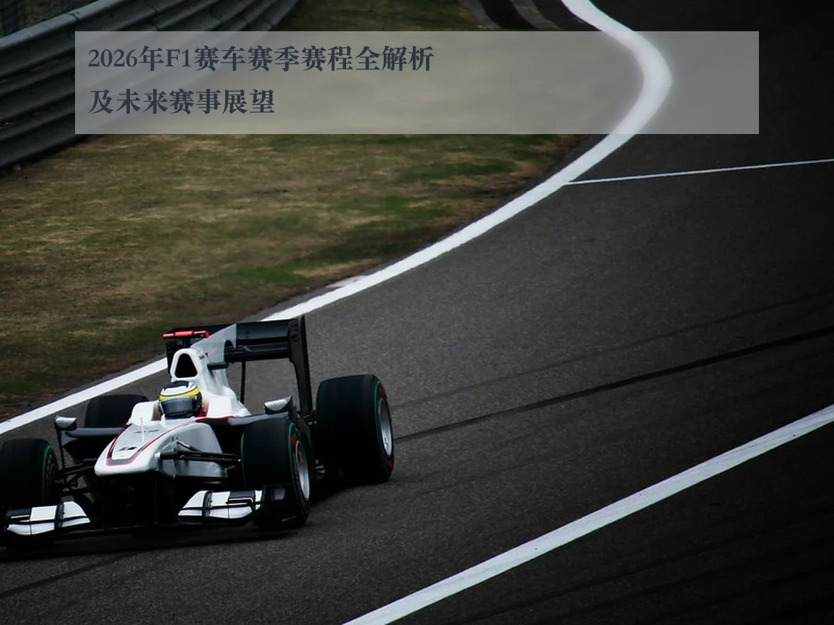 2026年F1赛车赛季赛程全解析及未来赛事展望